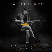 Lanskoy & Co. - Where Did You Sleep Last Night (Из сериала "ЛЮСЯ") слушать песню