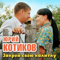 Юрий Котиков - Закрой свою калитку слушать песню