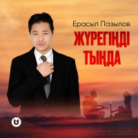 Ерасыл Пазылов - Жүрегіңді тыңда слушать песню