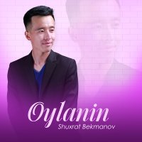 Shuxrat Bekmanov - Oylanin слушать песню