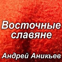 Андрей Аникьев - Восточные славяне слушать песню