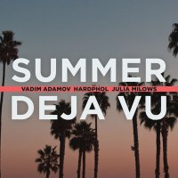 Vadim Adamov, Hardphol, Julia Milows - Summer deja vu слушать песню