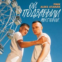 FINIK, ALEKS ATAMAN - ОЙ, ПОДЗАБЫЛИ слушать песню