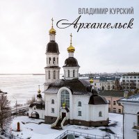 Владимир Курский - Архангельск слушать песню