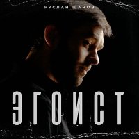 Руслан Шанов - Эгоист слушать песню