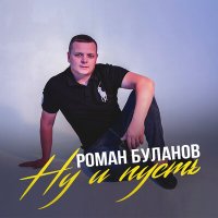 Роман Буланов - Ну и пусть слушать песню