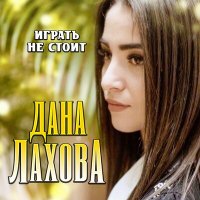 Дана Лахова - Играть не стоит слушать песню