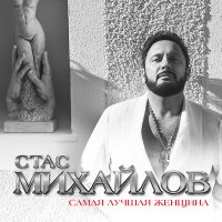 Стас Михайлов - Самая лучшая женщина слушать песню