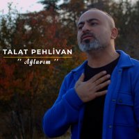 Talat Pehlivan - Ağlarım слушать песню