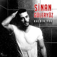 Sinan Güleryüz - Kalbin Yok слушать песню