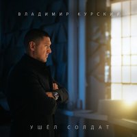 Владимир Курский - Ушёл солдат слушать песню