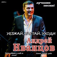 Андрей Иванцов - Улетай , Уезжай, Уходи слушать песню