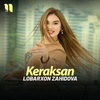 Lobarxon Zahidova - Keraksan слушать песню