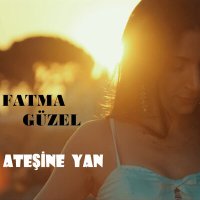 Fatma Güzel - Ateşine Yan слушать песню