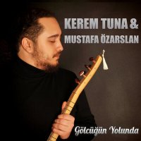 Kerem Tuna & Mustafa Özarslan - Gölcüğün Yolunda слушать песню