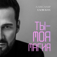 Александр Еловских - Ты - моя магия слушать песню