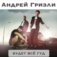 Гризли, ST, MCT - Будет всё гуд слушать песню