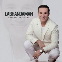 Sherbek Shodiyev - Labhandaman слушать песню