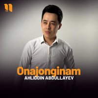 Ahliddin Abdullayev - Onajonginam слушать песню