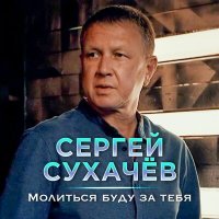 Сергей Сухачёв - Молиться буду за тебя слушать песню