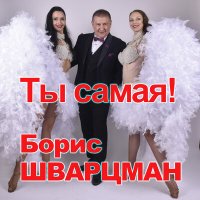 Борис Шварцман - Ты самая! слушать песню