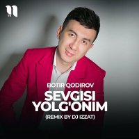 Ботир Кодиров - Sevgisi yolg'onim (Remix by Dj Izzat) слушать песню