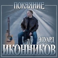 Эдуард Иконников - Покаяние слушать песню