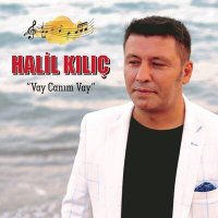 Halil Kılıç - Vay Canım Vay слушать песню