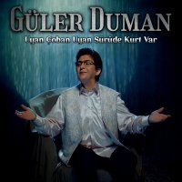 Güler Duman - Uyan Çoban Uyan Sürüde Kurt Var слушать песню