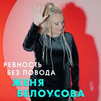 Женя Белоусова - Ревность без повода слушать песню