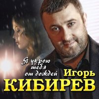 Игорь Кибирев - Я укрою тебя от дождей слушать песню