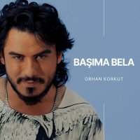 Orhan Korkut - Başıma Bela слушать песню