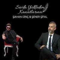 Şahan Dinç & Şener Şifal - Sevda Yükledim Kanatlarına слушать песню