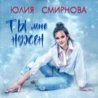 Юлия Смирнова - Ты мне нужен слушать песню