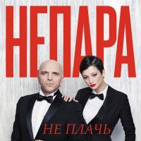 НЕПАРА - Не плачь слушать песню