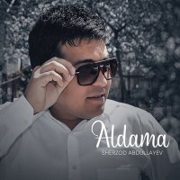 Sherzod Abdullayev - Aldama слушать песню