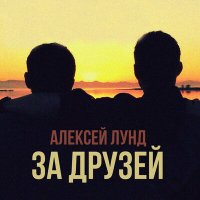 Алексей Лунд - За друзей слушать песню