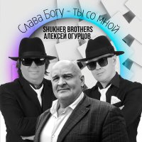 SHUKHER BROTHERS, Алексей Огурцов - Слава Богу - ты со мной слушать песню