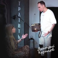 Дмитрий Кузнецов - Тратить слушать песню