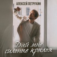 Алексей Петрухин - Дай мне сильные крылья слушать песню