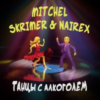 Mitchel, SKRIMER & NAIREX - Танцы с алкоголем слушать песню