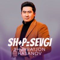 Shuhratjon Hasanov - Sh+P=Sevgi слушать песню