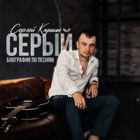 Сергей Клушин - Серый (биография по песням) слушать песню