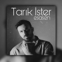 Tarık İster - Esasen слушать песню