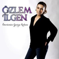 Özlem İlgen - Ömrümün Geriye Kalanı слушать песню