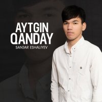 Sanjar Eshaliyev - Aytgin qanday слушать песню