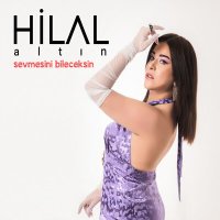 Hilal Altın - Sevmesini Bileceksin слушать песню