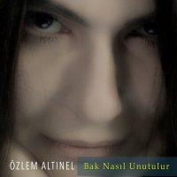 Özlem Altınel - Bak Nasıl Unutulur слушать песню