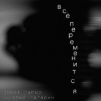 Joker James, Саша Гагарин - Все переменится слушать песню