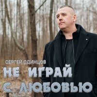 Сергей Одинцов - Не играй с любовью слушать песню